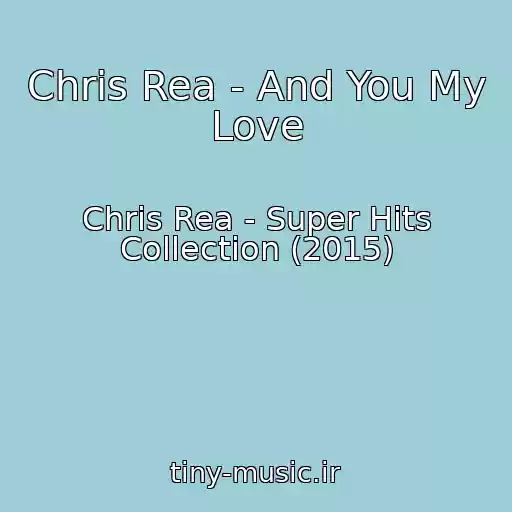 کاور آهنگ Chris Rea - And You My Love از Chris Rea - Super Hits Collection (2015)