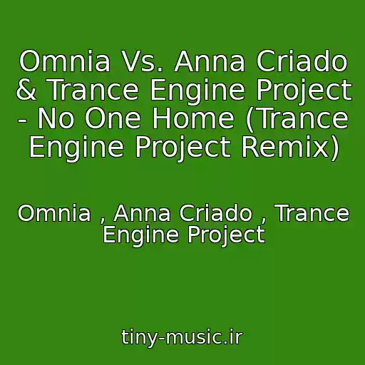 کاور آهنگ Omnia Vs. Anna Criado & Trance Engine Project - No One Home (Trance Engine Project Remix) از Omnia , Anna Criado , Trance Engine Project