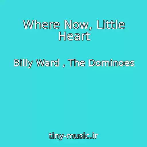 کاور آهنگ Where Now, Little Heart از Billy Ward , The Dominoes