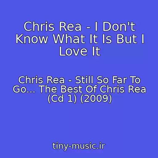 کاور آهنگ Chris Rea - I Don't Know What It Is But I Love It از Chris Rea - Still So Far To Go... The Best Of Chris Rea (Cd 1) (2009)