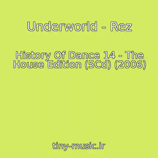 کاور آهنگ Underworld - Rez از History Of Dance 14 - The House Edition (5Cd) (2006)