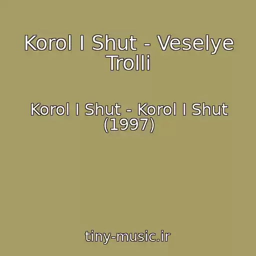 کاور آهنگ Korol I Shut - Veselye Trolli از Korol I Shut - Korol I Shut (1997)