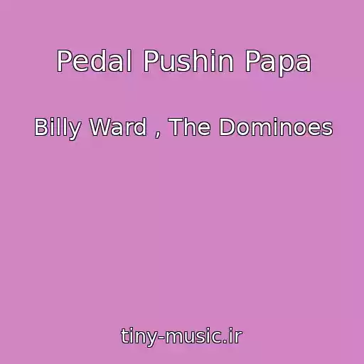 کاور آهنگ Pedal Pushin Papa از Billy Ward , The Dominoes