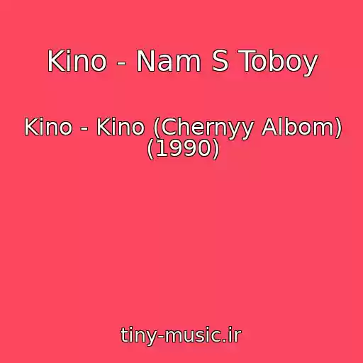 کاور آهنگ Kino - Nam S Toboy از Kino - Kino (Chernyy Albom) (1990)