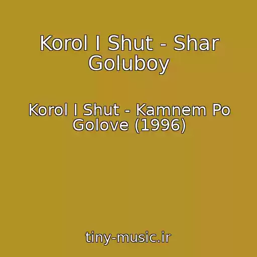 کاور آهنگ Korol I Shut - Shar Goluboy از Korol I Shut - Kamnem Po Golove (1996)