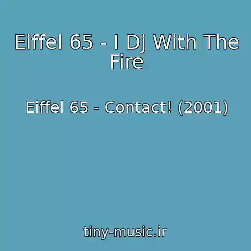 کاور آهنگ Eiffel 65 - I Dj With The Fire از Eiffel 65 - Contact! (2001)