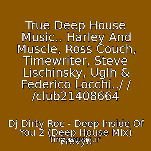 کاور آهنگ True Deep House Music.. Harley And Muscle, Ross Couch, Timewriter, Steve Lischinsky, Uglh & Federico Locchi../ / /club21408664 از Dj Dirty Roc - Deep Inside Of You 2 (Deep House Mix) Prevyu