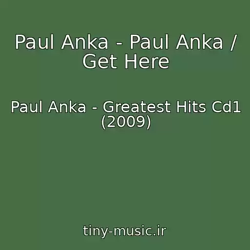 کاور آهنگ Paul Anka - Paul Anka / Get Here از Paul Anka - Greatest Hits Cd1 (2009)