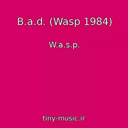 کاور آهنگ B.a.d. (Wasp 1984) از W.a.s.p.