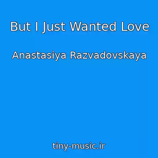 کاور آهنگ But I Just Wanted Love از Anastasiya Razvadovskaya