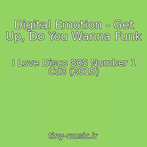 کاور آهنگ Digital Emotion - Get Up, Do You Wanna Funk از I Love Disco 80S Number 1 Cd3 (2015)