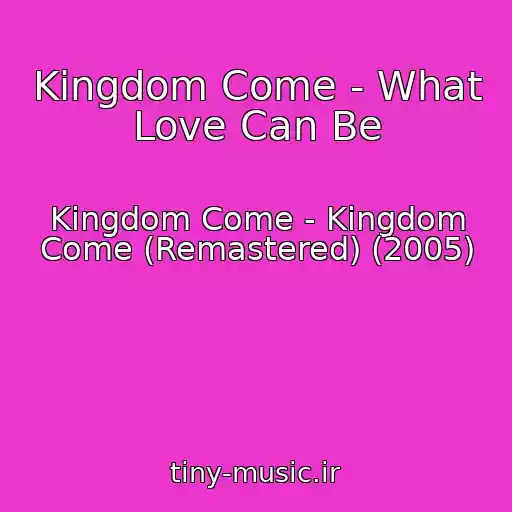 کاور آهنگ Kingdom Come - What Love Can Be از Kingdom Come - Kingdom Come (Remastered) (2005)