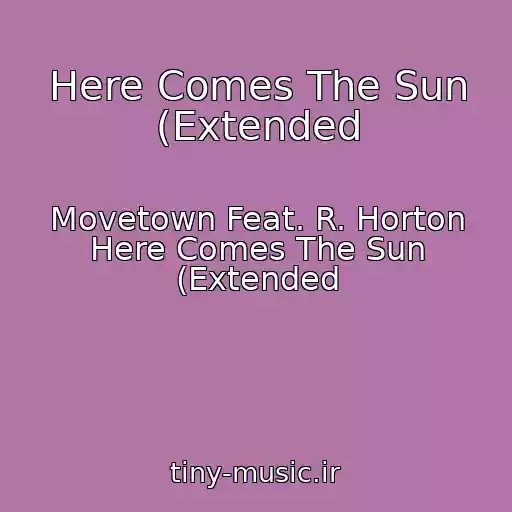 کاور آهنگ Here Comes The Sun (Extended از Movetown Feat. R. Horton Here Comes The Sun (Extended
