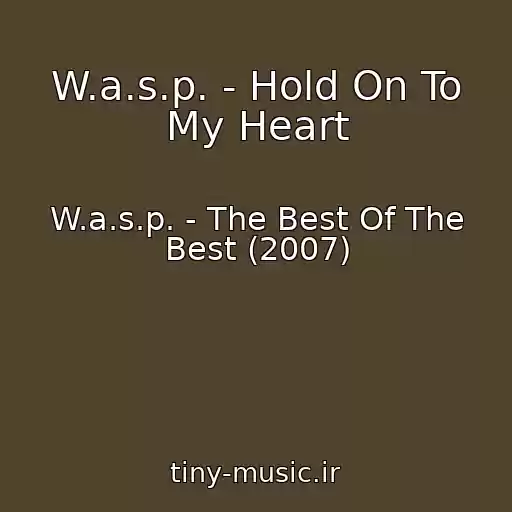 کاور آهنگ W.a.s.p. - Hold On To My Heart از W.a.s.p. - The Best Of The Best (2007)
