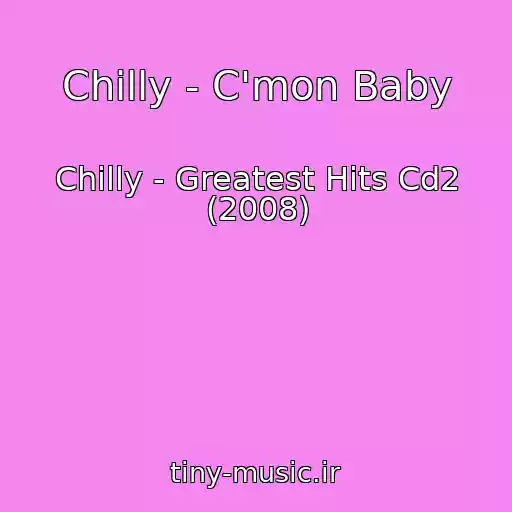 کاور آهنگ Chilly - C'mon Baby از Chilly - Greatest Hits Cd2 (2008)