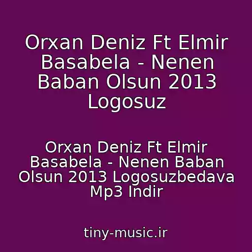 کاور آهنگ Orxan Deniz Ft Elmir Basabela - Nenen Baban Olsun 2013 Logosuz از Orxan Deniz Ft Elmir Basabela - Nenen Baban Olsun 2013 Logosuzbedava Mp3 Indir