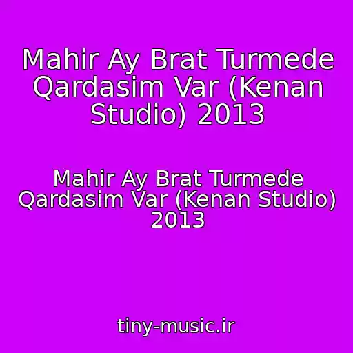 کاور آهنگ Mahir Ay Brat Turmede Qardasim Var (Kenan Studio) 2013 از Mahir Ay Brat Turmede Qardasim Var (Kenan Studio) 2013