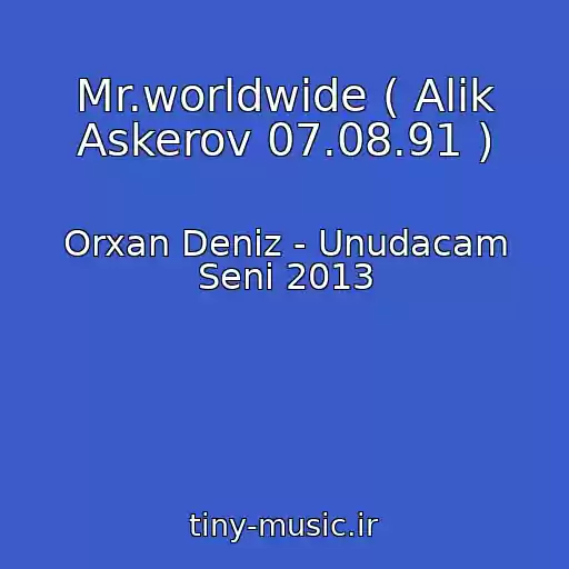 کاور آهنگ Mr.worldwide ( Alik Askerov 07.08.91 ) از Orxan Deniz - Unudacam Seni 2013
