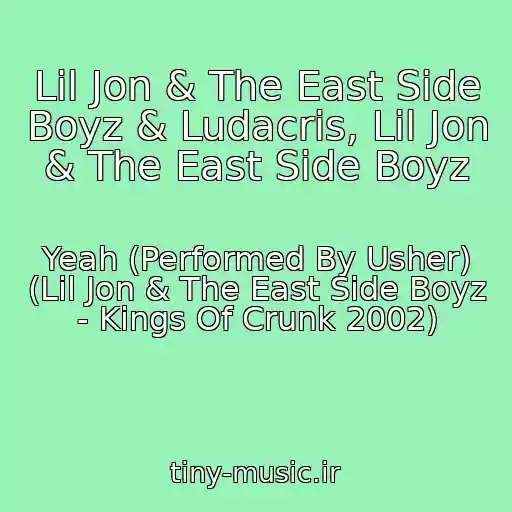 کاور آهنگ Lil Jon & The East Side Boyz & Ludacris, Lil Jon & The East Side Boyz از Yeah (Performed By Usher) (Lil Jon & The East Side Boyz - Kings Of Crunk 2002)