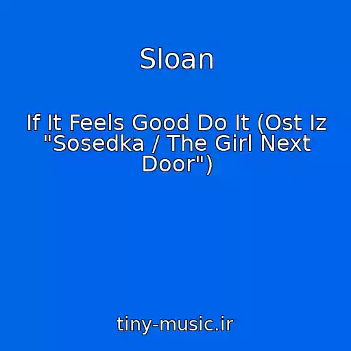 کاور آهنگ Sloan از If It Feels Good Do It (Ost Iz "Sosedka / The Girl Next Door")