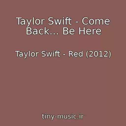 کاور آهنگ Taylor Swift - Come Back... Be Here از Taylor Swift - Red (2012)