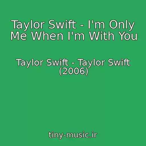 کاور آهنگ Taylor Swift - I'm Only Me When I'm With You از Taylor Swift - Taylor Swift (2006)