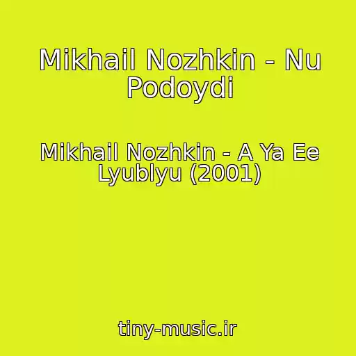 کاور آهنگ Mikhail Nozhkin - Nu Podoydi از Mikhail Nozhkin - A Ya Ee Lyublyu (2001)