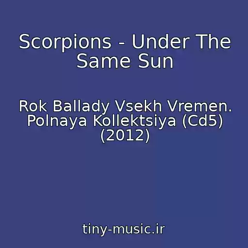 کاور آهنگ Scorpions - Under The Same Sun از Rok Ballady Vsekh Vremen. Polnaya Kollektsiya (Cd5) (2012)