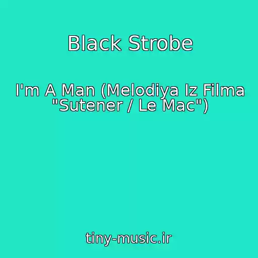 کاور آهنگ Black Strobe از I'm A Man (Melodiya Iz Filma "Sutener / Le Mac")
