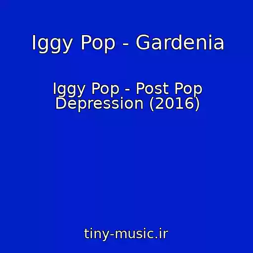 کاور آهنگ Iggy Pop - Gardenia از Iggy Pop - Post Pop Depression (2016)