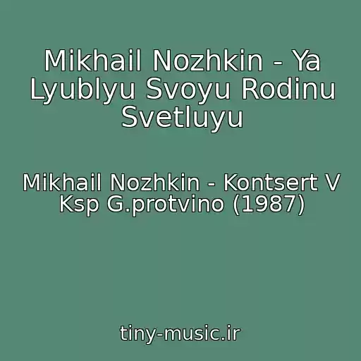 کاور آهنگ Mikhail Nozhkin - Ya Lyublyu Svoyu Rodinu Svetluyu از Mikhail Nozhkin - Kontsert V Ksp G.protvino (1987)