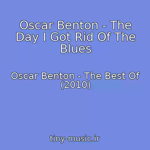 کاور آهنگ Oscar Benton - The Day I Got Rid Of The Blues از Oscar Benton - The Best Of (2010)