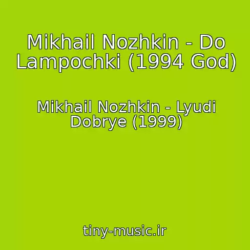 کاور آهنگ Mikhail Nozhkin - Do Lampochki (1994 God) از Mikhail Nozhkin - Lyudi Dobrye (1999)