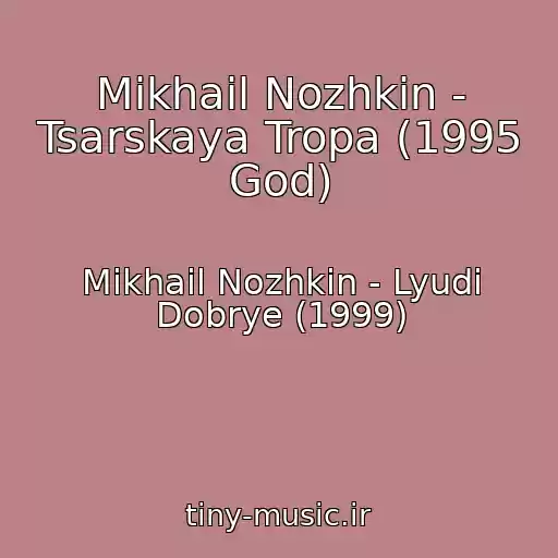 کاور آهنگ Mikhail Nozhkin - Tsarskaya Tropa (1995 God) از Mikhail Nozhkin - Lyudi Dobrye (1999)