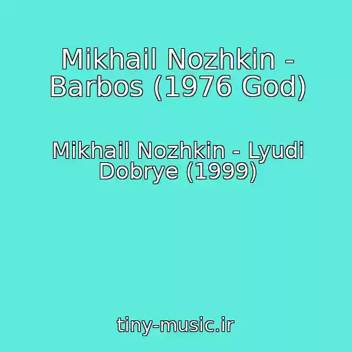 کاور آهنگ Mikhail Nozhkin - Barbos (1976 God) از Mikhail Nozhkin - Lyudi Dobrye (1999)