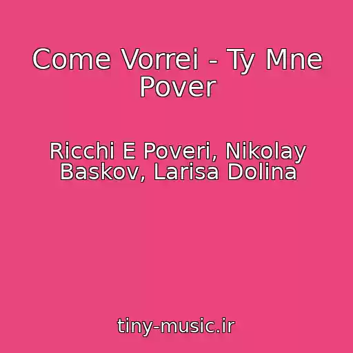 کاور آهنگ Come Vorrei - Ty Mne Pover از Ricchi E Poveri, Nikolay Baskov, Larisa Dolina