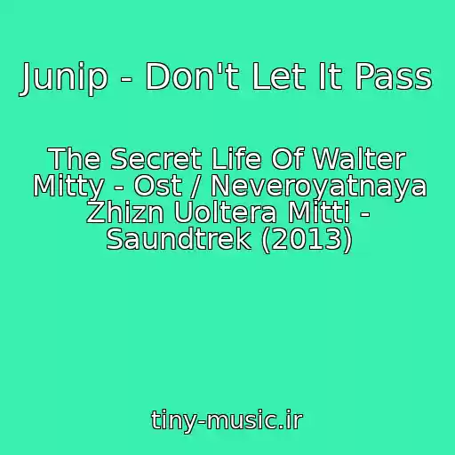 کاور آهنگ Junip - Don't Let It Pass از The Secret Life Of Walter Mitty - Ost / Neveroyatnaya Zhizn Uoltera Mitti - Saundtrek (2013)