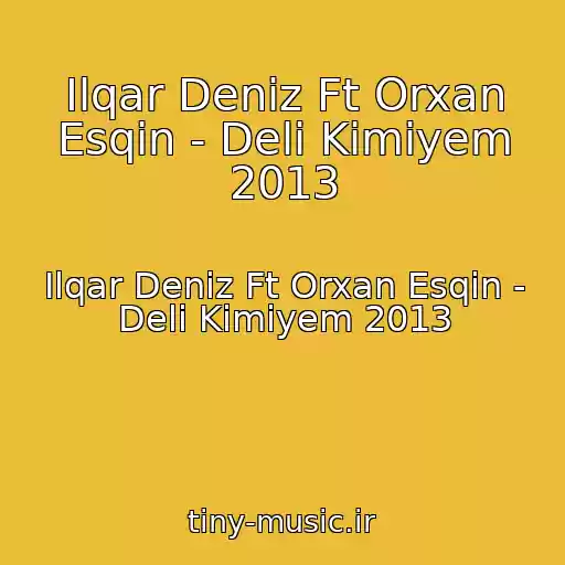 کاور آهنگ Ilqar Deniz Ft Orxan Esqin - Deli Kimiyem 2013 از Ilqar Deniz Ft Orxan Esqin - Deli Kimiyem 2013