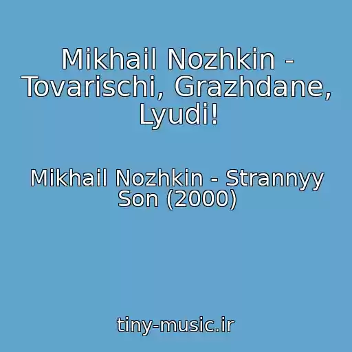 کاور آهنگ Mikhail Nozhkin - Tovarischi, Grazhdane, Lyudi! از Mikhail Nozhkin - Strannyy Son (2000)