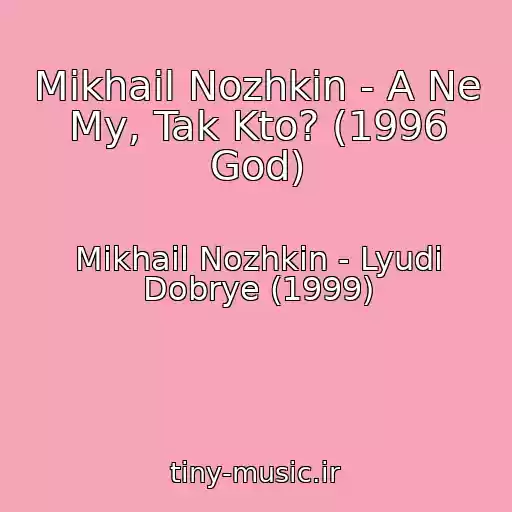 کاور آهنگ Mikhail Nozhkin - A Ne My, Tak Kto? (1996 God) از Mikhail Nozhkin - Lyudi Dobrye (1999)
