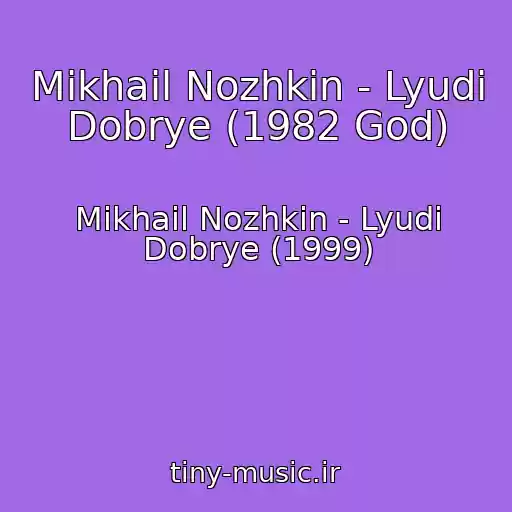 کاور آهنگ Mikhail Nozhkin - Lyudi Dobrye (1982 God) از Mikhail Nozhkin - Lyudi Dobrye (1999)