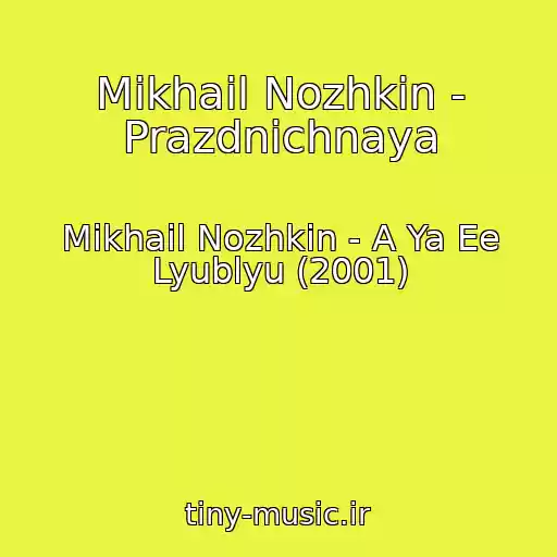 کاور آهنگ Mikhail Nozhkin - Prazdnichnaya از Mikhail Nozhkin - A Ya Ee Lyublyu (2001)