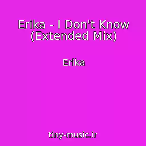 کاور آهنگ Erika - I Don't Know (Extended Mix) از Erika