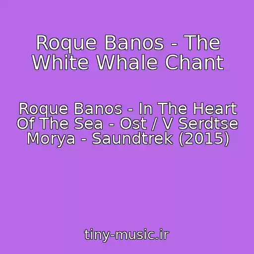 کاور آهنگ Roque Banos - The White Whale Chant از Roque Banos - In The Heart Of The Sea - Ost / V Serdtse Morya - Saundtrek (2015)
