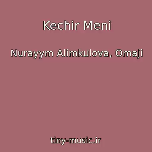 کاور آهنگ Kechir Meni از Nurayym Alimkulova, Omaji
