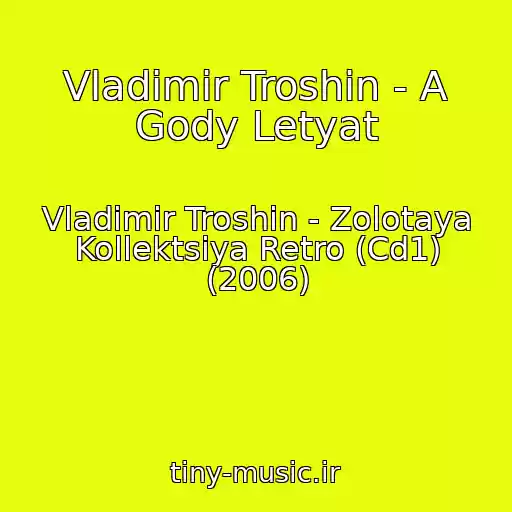 کاور آهنگ Vladimir Troshin - A Gody Letyat از Vladimir Troshin - Zolotaya Kollektsiya Retro (Cd1) (2006)