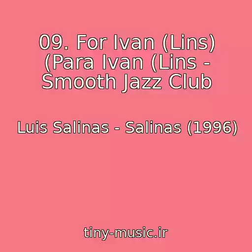 کاور آهنگ 09. For Ivan (Lins) (Para Ivan (Lins - Smooth Jazz Club از Luis Salinas - Salinas (1996)