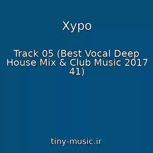 کاور آهنگ Xypo از Track 05 (Best Vocal Deep House Mix & Club Music 2017 41)