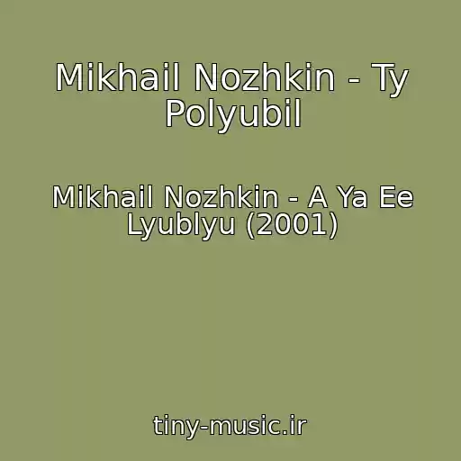 کاور آهنگ Mikhail Nozhkin - Ty Polyubil از Mikhail Nozhkin - A Ya Ee Lyublyu (2001)