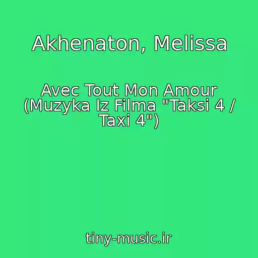 کاور آهنگ Akhenaton, Melissa از Avec Tout Mon Amour (Muzyka Iz Filma "Taksi 4 / Taxi 4")